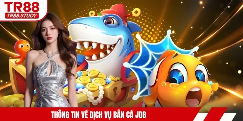 Bắn Cá JDB TR88 - Trải Nghiệm Thế Giới Biển Cả Hùng Vĩ