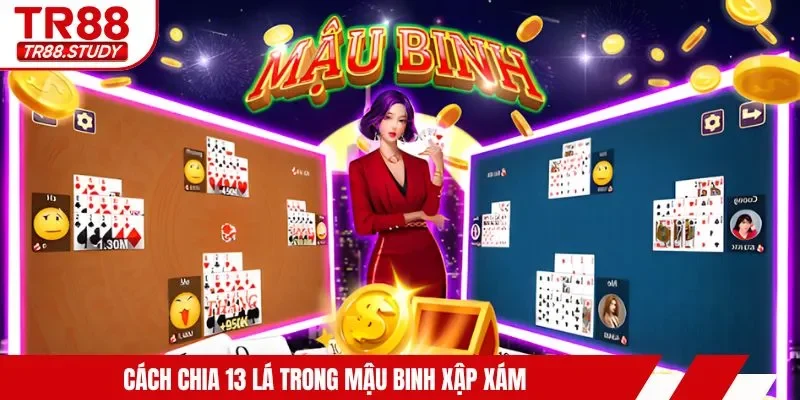 Mậu Binh Xập Xám Là Gì? Luật Đánh Căn Bản Xếp Bài Hợp Lý