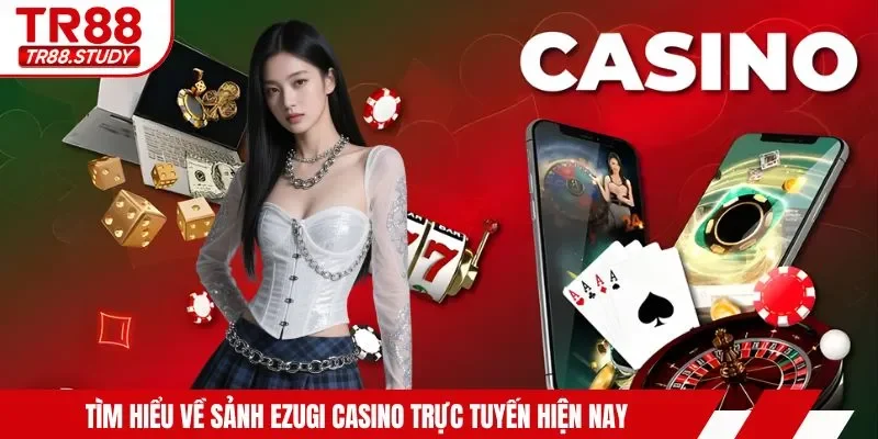 Ezugi Casino - Sòng Bài Trực Tuyến Đẳng Cấp Và Mượt Mà