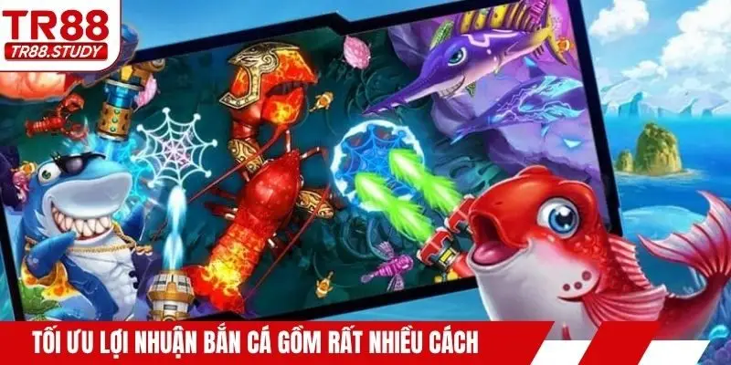 Tối Ưu Lợi Nhuận Bắn Cá - Cách Cao Thủ Đã Thành Công Ở TR88